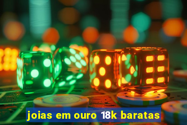 joias em ouro 18k baratas